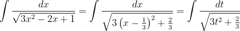 \dpi{120} \int \frac{dx}{\sqrt{3x^{2}-2x+1}}=\int \frac{dx}{\sqrt{3\left ( x-\frac{1}{3} \right )^{2}+\frac{2}{3}}}=\int \frac{dt}{ \sqrt{3t^{2}+\frac{2}{3}}}